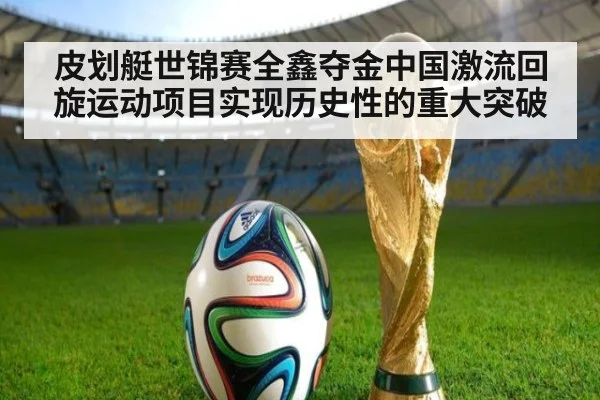 皮划艇世锦赛全鑫夺金中国激流回旋运动项目实现历史性的重大突破