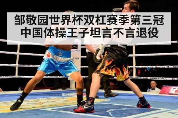 邹敬园世界杯双杠赛季第三冠中国体操王子坦言不言退役