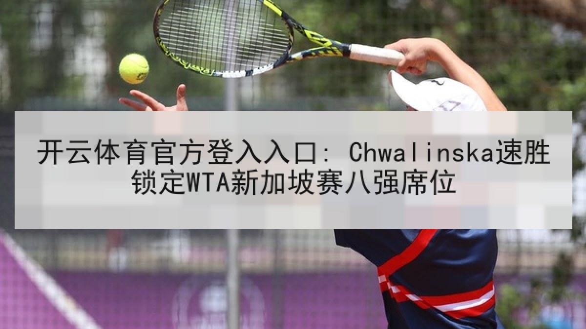 开云体育官方登入入口: Chwalinska速胜锁定WTA新加坡赛八强席位